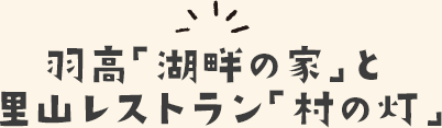 羽高「湖畔の家」と里山レストラン「村の灯」